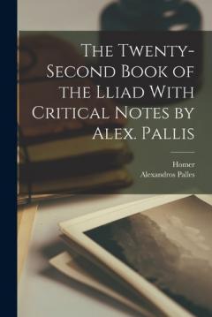 The Twenty-Second Book of the Lliad With Critical Notes by Alex. Pallis