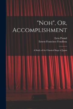 Coperta cărții "Noh", Or, Accomplishment: A Study of the Classical Stage of Japan