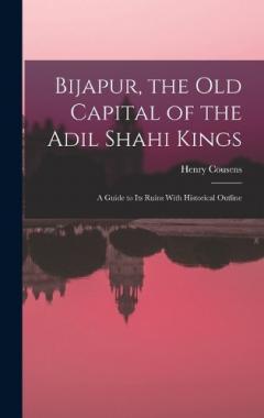 Coperta cărții Bijapur, the old Capital of the Adil Shahi Kings; a Guide to its Ruins With Historical Outline