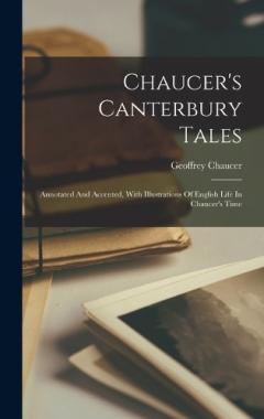 Chaucer's Canterbury Tales: Annotated And Accented, With Illustrations Of English Life In Chaucer's Time