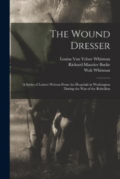 Coperta cărții The Wound Dresser; a Series of Letters Written From the Hospitals in Washington During the war of the Rebellion