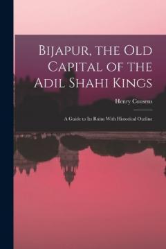 Coperta cărții Bijapur, the old Capital of the Adil Shahi Kings; a Guide to its Ruins With Historical Outline