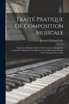 Coperta cărții Traité Pratique De Composition Musicale: Depuis Les Premiers Éléments De L'harmonie Jusqu'à La Composition Raisonnée Du Quatuor Et Des Principales Formes De La Musique Pour Piano