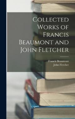 Coperta cărții Collected Works of Francis Beaumont and John Fletcher