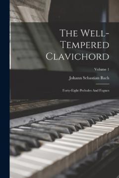 The Well-tempered Clavichord: Forty-eight Preludes And Fugues; Volume 1