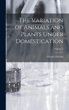 The Variation of Animals and Plants Under Domestication; Volume 2