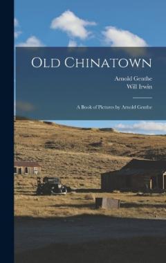 Old Chinatown: A Book of Pictures by Arnold Genthe