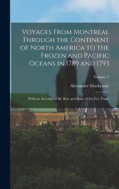 Coperta cărții Voyages From Montreal Through the Continent of North America to the Frozen and Pacific Oceans in 1789 and 1793: With an Account of the Rise and State of the Fur Trade; Volume 2
