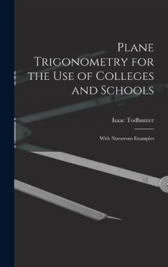 Plane Trigonometry for the Use of Colleges and Schools: With Numerous Examples