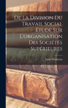 Coperta cărții De la Division du Travail Social étude sur L'organisation des Sociétés Supérieures