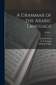 A Grammar of the Arabic Language; Volume 1