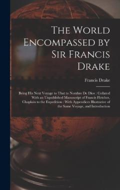 Coperta cărții The World Encompassed by Sir Francis Drake: Being His Next Voyage to That to Nombre De Dios: Collated With an Unpublished Manuscript of Francis Fletcher, Chaplain to the Expedition: With Appendices Illustrative of the Same Voyage, and Introduction