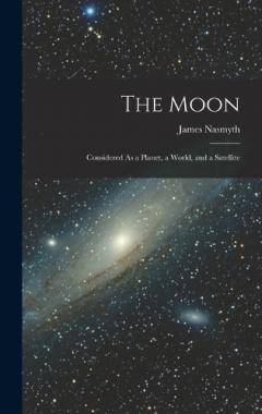 The Moon: Considered As a Planet, a World, and a Satellite