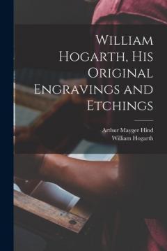 Coperta cărții William Hogarth, his Original Engravings and Etchings