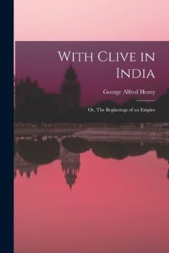 With Clive in India: Or, The Beginnings of an Empire