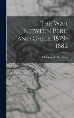 The war Between Peru and Chile, 1879-1882