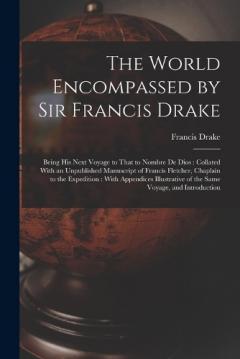 Coperta cărții The World Encompassed by Sir Francis Drake: Being His Next Voyage to That to Nombre De Dios: Collated With an Unpublished Manuscript of Francis Fletcher, Chaplain to the Expedition: With Appendices Illustrative of the Same Voyage, and Introduction