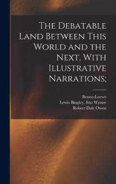 Coperta cărții The Debatable Land Between This World and the Next, With Illustrative Narrations;