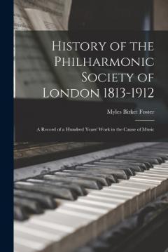 Coperta cărții History of the Philharmonic Society of London 1813-1912: A Record of a Hundred Years' Work in the Cause of Music