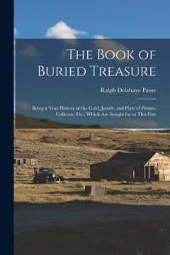 Coperta cărții The Book of Buried Treasure: Being a True History of the Gold, Jewels, and Plate of Pirates, Galleons, Etc., Which Are Sought for to This Day