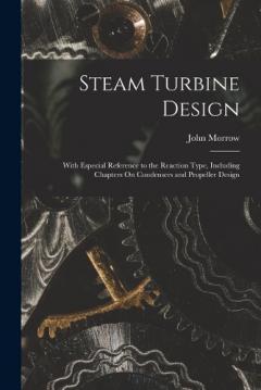 Coperta cărții Steam Turbine Design: With Especial Reference to the Reaction Type, Including Chapters On Condensers and Propeller Design