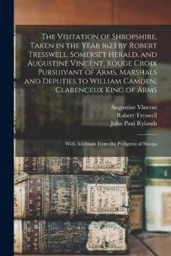 Coperta cărții The Visitation of Shropshire, Taken in the Year 1623 by Robert Tresswell, Somerset Herald, and Augustine Vincent, Rouge Croix Pursuivant of Arms, Marshals and Deputies to William Camden, Clarenceux King of Arms: With Additions From the Pedigrees of S