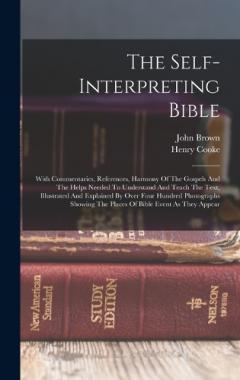 The Self-interpreting Bible: With Commentaries, References, Harmony Of The Gospels And The Helps Needed To Understand And Teach The Text, Illustrated And Explained By Over Four Hundred Photographs Showing The Places Of Bible Event As They Appear