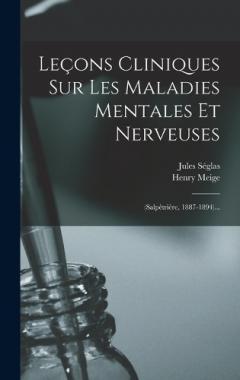 Leçons Cliniques Sur Les Maladies Mentales Et Nerveuses: (salpêtrière, 1887-1894)...