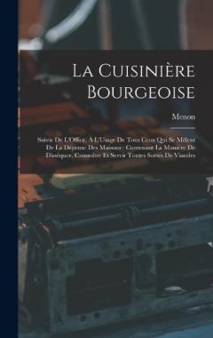La Cuisinière Bourgeoise: Suivie De L'Office, À L'Usage De Tous Ceux Qui Se Mêlent De La Dépense Des Maisons: Contenant La Manière De Disséquer, Connoître Et Servir Toutes Sortes De Viandes