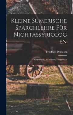 Kleine sumerische Sparchlehre für Nichtassyriologen; Grammatik, Vokabular, Textproben