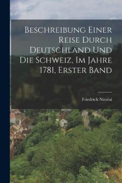 Coperta cărții Beschreibung Einer Reise Durch Deutschland Und Die Schweiz, Im Jahre 1781, Erster Band