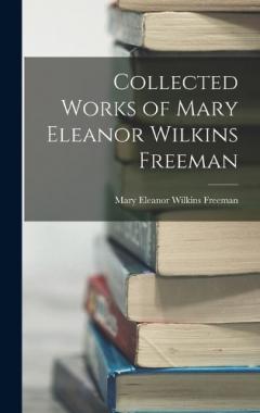 Coperta cărții Collected Works of Mary Eleanor Wilkins Freeman
