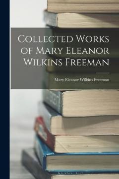 Coperta cărții Collected Works of Mary Eleanor Wilkins Freeman