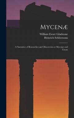 Mycenæ: A Narrative of Researches and Discoveries at Mycenæ and Tiryns