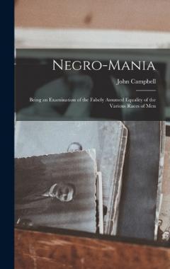 Coperta cărții Negro-Mania: Being an Examination of the Falsely Assumed Equality of the Various Races of Men