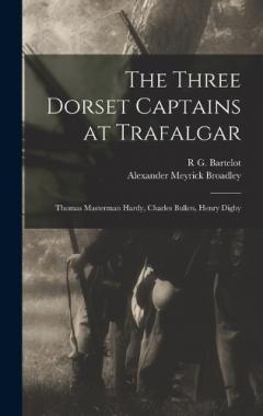 Coperta cărții The Three Dorset Captains at Trafalgar: Thomas Masterman Hardy, Charles Bullen, Henry Digby
