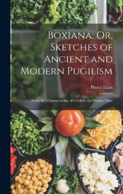 Coperta cărții Boxiana; Or, Sketches of Ancient and Modern Pugilism: From the Championship of Cribb to the Present Time
