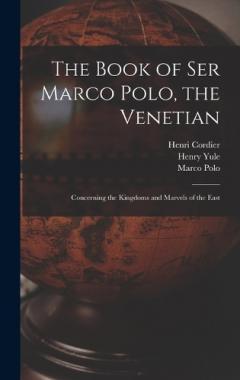 Coperta cărții The Book of Ser Marco Polo, the Venetian: Concerning the Kingdoms and Marvels of the East