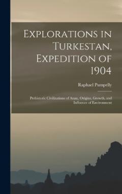 Coperta cărții Explorations in Turkestan, Expedition of 1904: Prehistoric Civilizations of Anau, Origins, Growth, and Influence of Environment