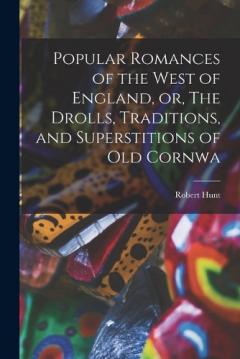 Coperta cărții Popular Romances of the West of England, or, The Drolls, Traditions, and Superstitions of old Cornwa
