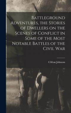 Coperta cărții Battleground Adventures, the Stories of Dwellers on the Scenes of Conflict in Some of the Most Notable Battles of the Civil War