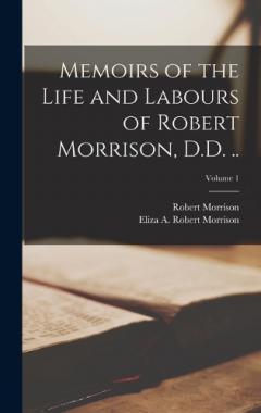 Coperta cărții Memoirs of the Life and Labours of Robert Morrison, D.D. ..; Volume 1