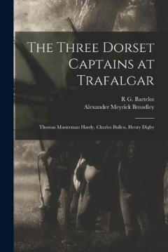 Coperta cărții The Three Dorset Captains at Trafalgar: Thomas Masterman Hardy, Charles Bullen, Henry Digby