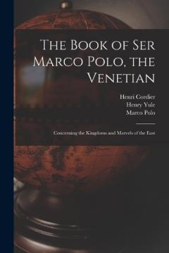 Coperta cărții The Book of Ser Marco Polo, the Venetian: Concerning the Kingdoms and Marvels of the East