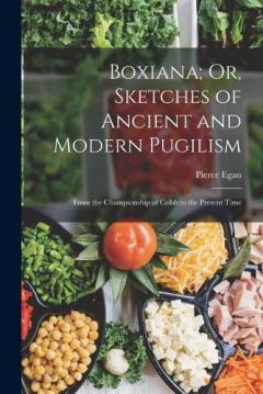 Coperta cărții Boxiana; Or, Sketches of Ancient and Modern Pugilism: From the Championship of Cribb to the Present Time