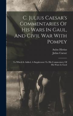 Coperta cărții C. Julius Caesar's Commentaries Of His Wars In Gaul, And Civil War With Pompey: To Which Is Added, A Supplement To His Commentary Of His Wars In Gaul