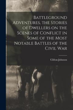 Coperta cărții Battleground Adventures, the Stories of Dwellers on the Scenes of Conflict in Some of the Most Notable Battles of the Civil War