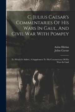 Coperta cărții C. Julius Caesar's Commentaries Of His Wars In Gaul, And Civil War With Pompey: To Which Is Added, A Supplement To His Commentary Of His Wars In Gaul