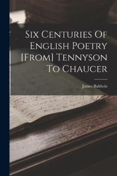 Six Centuries Of English Poetry [from] Tennyson To Chaucer