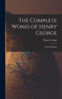 The Complete Works of Henry George: Social Problems